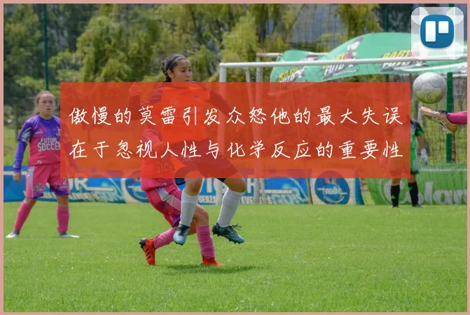 傲慢的莫雷引发众怒他的最大失误在于忽视人性与化学反应的重要性