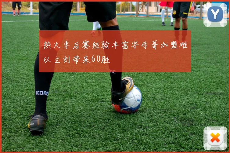 热火季后赛经验丰富字母哥加盟难以立刻带来60胜